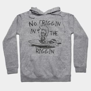 No Friggin in the Riggin Hoodie